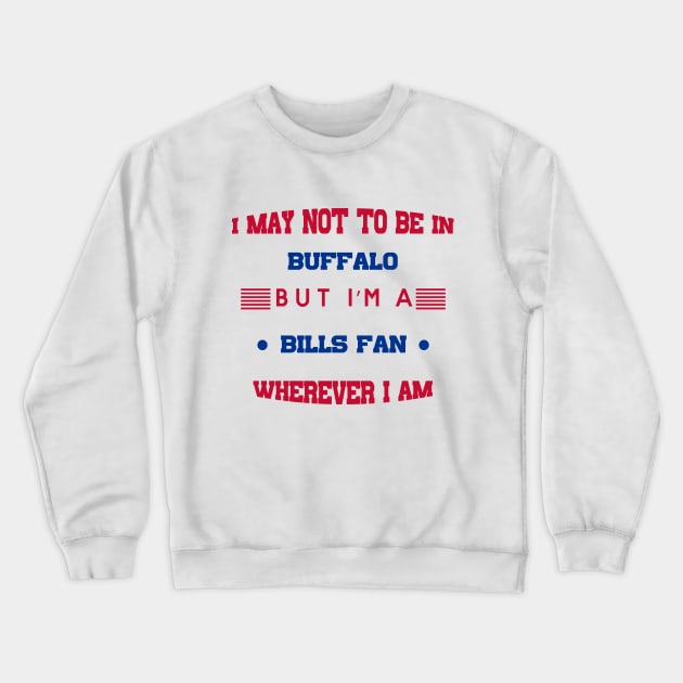 I may not be in BUFFALO but I'm a BILLS FAN wherever I am bills mafia Crewneck Sweatshirt by kikibul